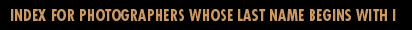 PHOTOGRAPHER'S NAME STARTS WITH I